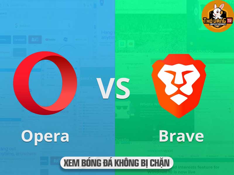 Opera hoặc Brave dù dễ Xem Bóng Đá Không bị chặn nhưng thường xuyên có Quảng Cáo.